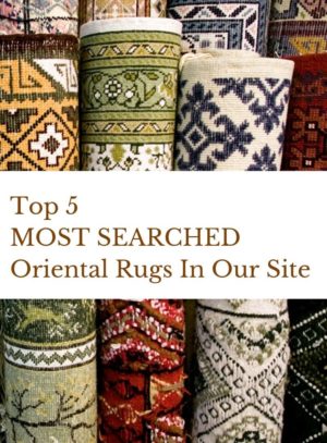 Top 5 MOST SEARCHED Oriental Rugs In Our Site